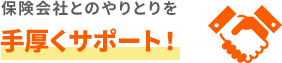 保険会社とのやりとりを手厚くサポート!
