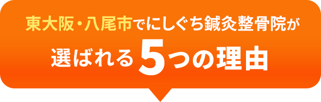東大阪・八尾市でにしぐち鍼灸整骨院が選ばれる5つの理由